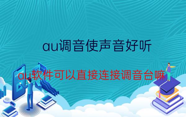 au调音使声音好听 au软件可以直接连接调音台嘛？